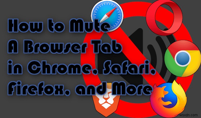 Cách tắt tiếng tab trình duyệt trong Chrome, Safari, Firefox, v.v. 