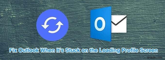 Cách khắc phục Outlook bị kẹt khi tải hồ sơ 