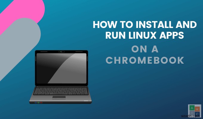 Cách cài đặt và chạy ứng dụng Linux trên Chromebook 