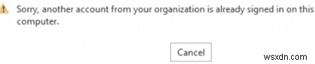 Lỗi Office 365/2019/2016:Một tài khoản khác từ tổ chức của bạn đã được đăng nhập trên máy tính 