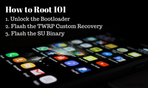 Hướng dẫn hoàn chỉnh để root điện thoại hoặc máy tính bảng Android của bạn 