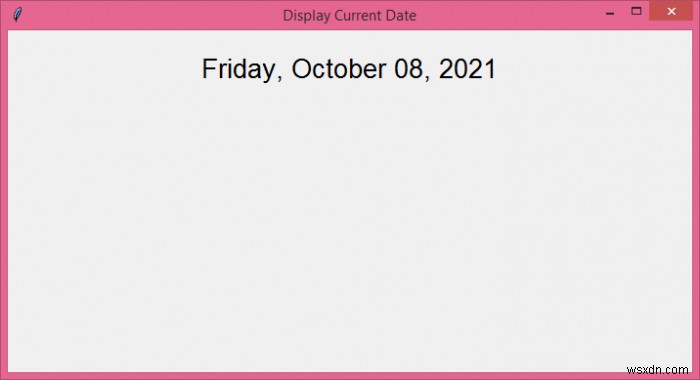 Tkinter-Làm cách nào để hiển thị ngày hiện tại trong cửa sổ tkinter? 