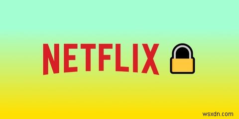 5 lý do nên tránh sử dụng VPN miễn phí cho Netflix 