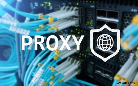 Proxy so với VPN:Sự khác biệt là gì và bạn nên sử dụng cái nào? 