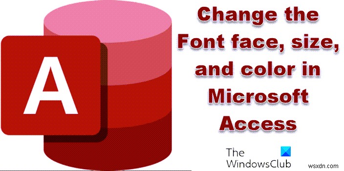 Cách thay đổi mặt Phông chữ, kích thước và màu sắc trong Access 