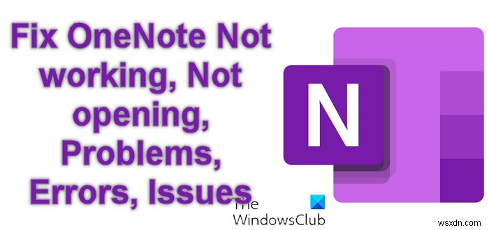 Khắc phục OneNote Không hoạt động, Không mở, Sự cố, Lỗi, Sự cố trong Windows 11/10 