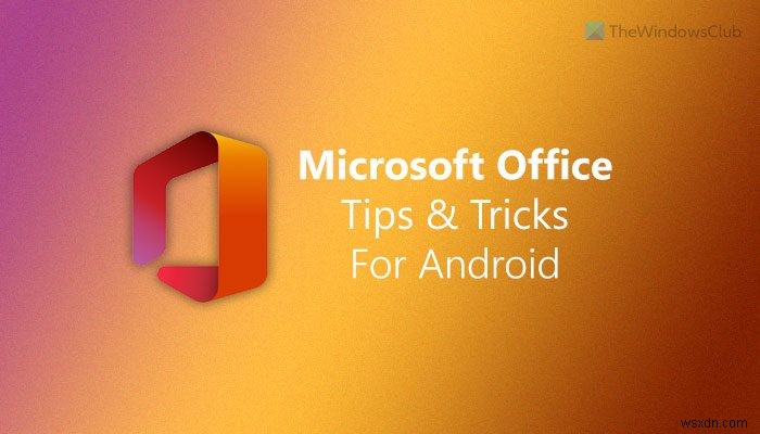 Mẹo và thủ thuật Microsoft Office tốt nhất cho Android 