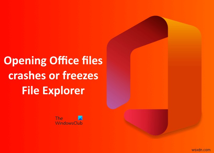 Mở tệp Office bị treo hoặc đóng băng Explorer trong Windows 11/10