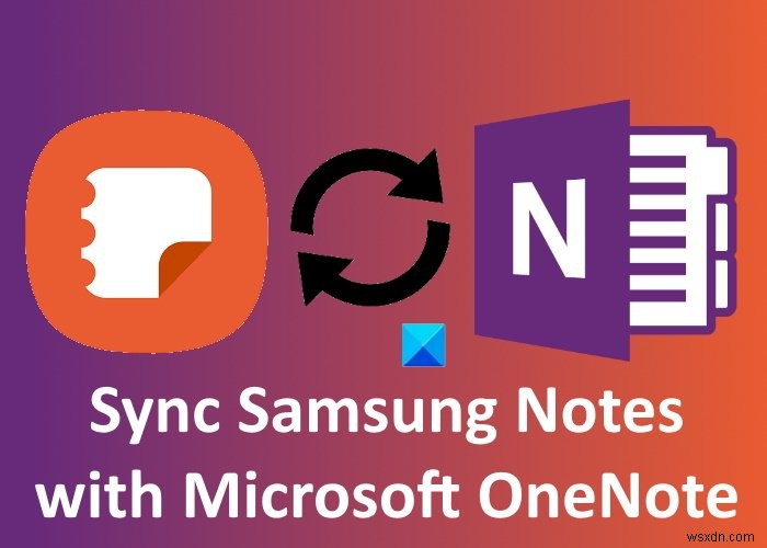 Làm thế nào để đồng bộ hóa Samsung Notes với Microsoft OneNote? 