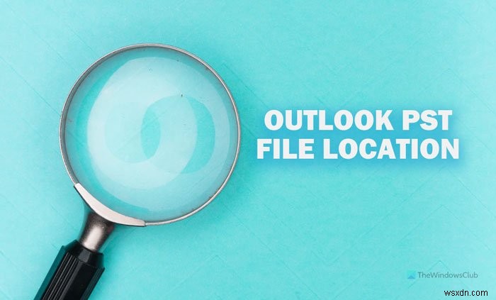 Vị trí của tệp Outlook PST; Cách truy cập và tạo tệp Outlook PST 