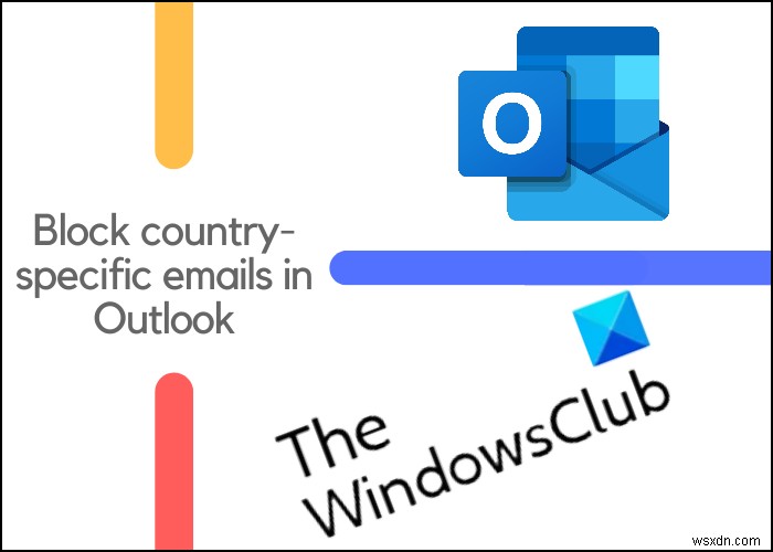 Cách chặn email theo quốc gia cụ thể trong Outlook 
