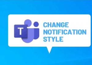 Cách thay đổi kiểu thông báo của Microsoft Teams trong Windows 10