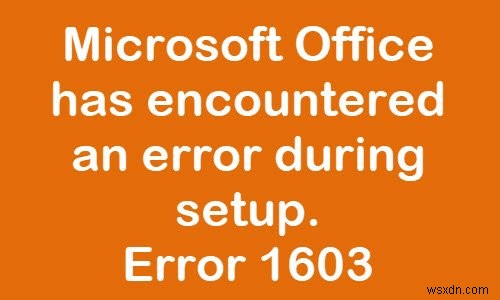 Sửa lỗi cài đặt Office Mã lỗi 1603 trên Windows 11/10 
