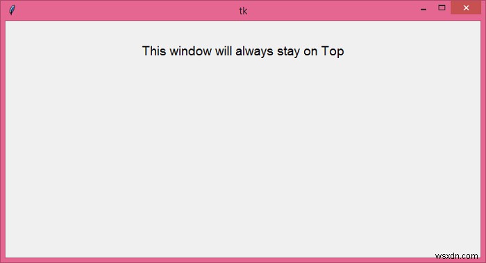 Buộc cửa sổ Tkinter luôn ở trên toàn màn hình trong Windows 10? 