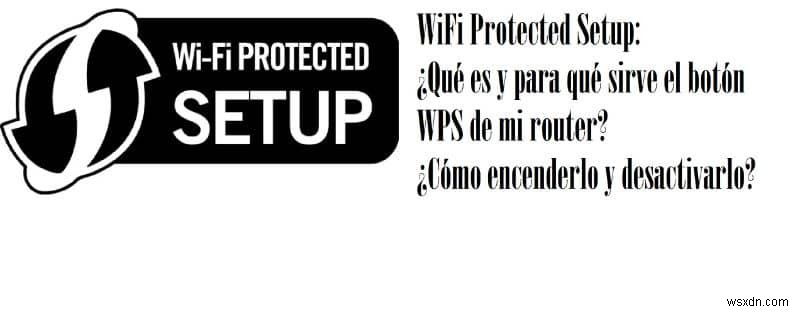 Thiết lập WiFi được bảo vệ:Nút WPS trên Bộ định tuyến của tôi là gì và nó dùng để làm gì? Làm thế nào để bật và tắt nó? (Ví dụ) 