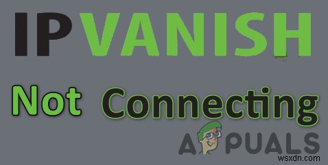 Khắc phục:IPVanish không kết nối với VPN 