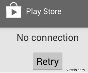 Khắc phục:Google Play  Lỗi máy chủ  và  Không có kết nối  