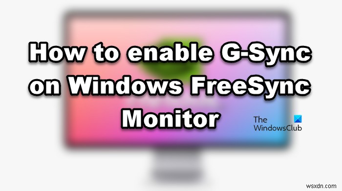 Cách bật G-Sync trên Windows FreeSync Monitor 
