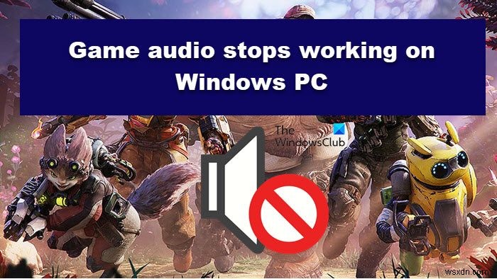 Âm thanh trò chơi ngừng hoạt động trên PC Windows 