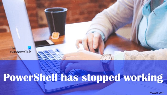 PowerShell đã ngừng hoạt động và sẽ không mở 