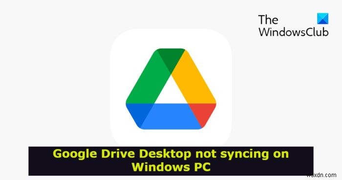 Google Drive dành cho Máy tính để bàn không đồng bộ hóa trên Windows PC 