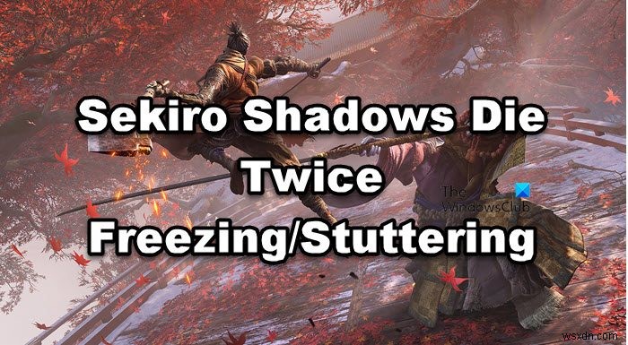 Sekiro Shadows Die Twice tiếp tục đóng băng, nói lắp hoặc gặp sự cố trên PC 