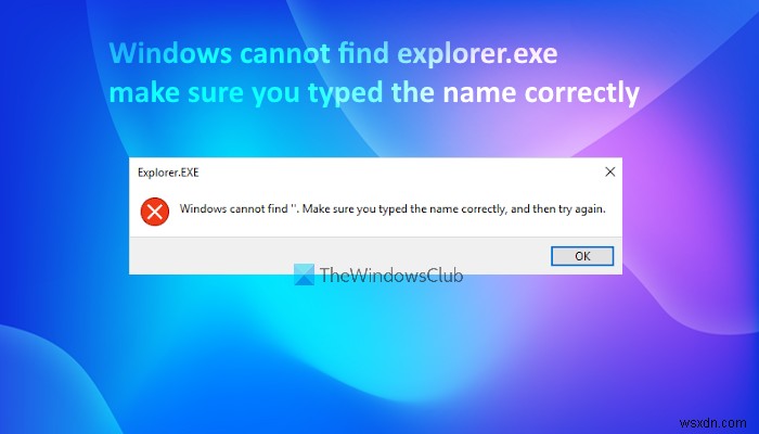 Windows không thể tìm thấy explorer.exe, Đảm bảo rằng bạn đã nhập đúng tên 