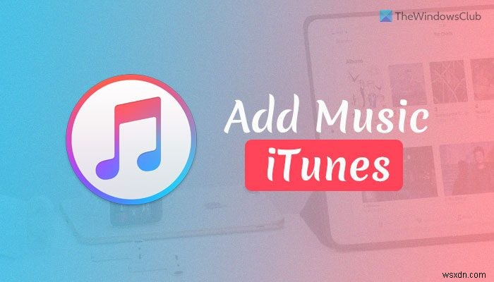 Cách thêm nhạc của riêng bạn vào iTunes trên PC Windows 