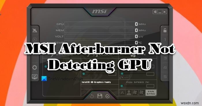 MSI Afterburner không phát hiện GPU trên Windows 11/10 