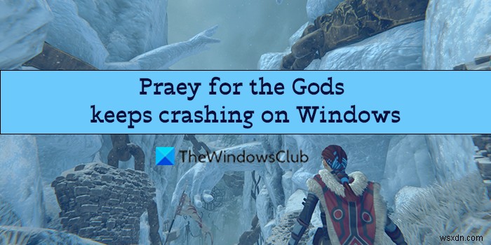 Praey for the Gods liên tục gặp sự cố hoặc đóng băng trên PC Windows 
