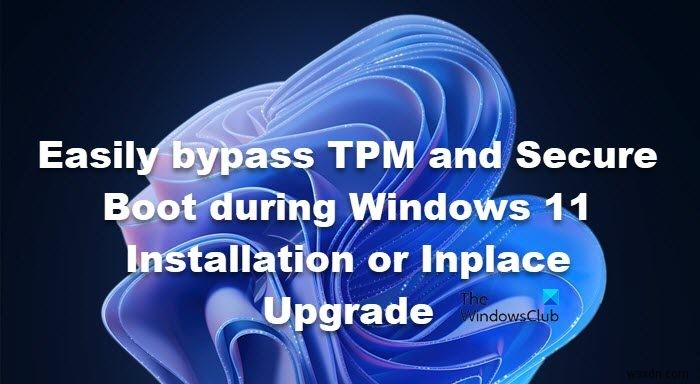 Dễ dàng bỏ qua TPM và Khởi động an toàn trong khi cài đặt hoặc nâng cấp tại chỗ Windows 11 