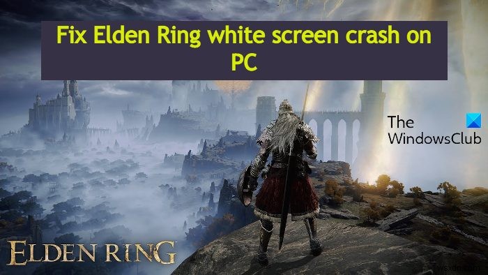 Khắc phục sự cố màn hình trắng Elden Ring khi khởi động trong Windows PC 