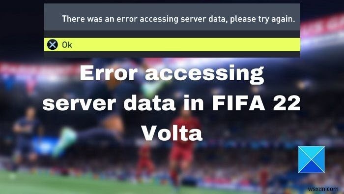 Sửa lỗi khi truy cập dữ liệu máy chủ trong FIFA 22 Volta 
