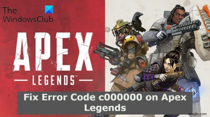 Sửa mã lỗi c000000 trên Apex Legends 