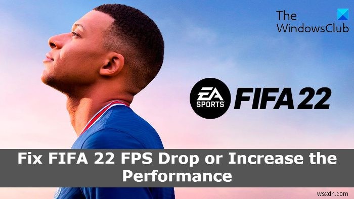 Sửa lỗi giảm FPS FIFA 22 và tăng hiệu suất FIFA trên PC chạy Windows 