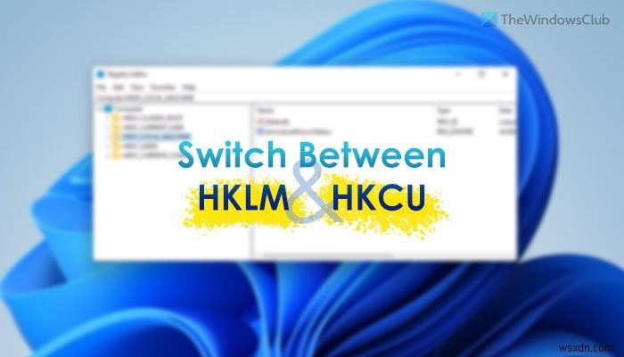 Cách chuyển đổi nhanh chóng giữa HKLM và HKCU trong Registry Editor 