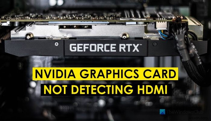 Card đồ họa NVIDIA không phát hiện HDMI trên Windows 11/10 