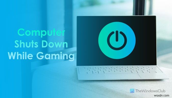 Máy tính Windows tắt khi chơi game 