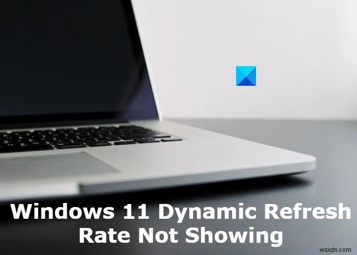 Tốc độ làm mới động của Windows 11 không hiển thị hoặc hoạt động 
