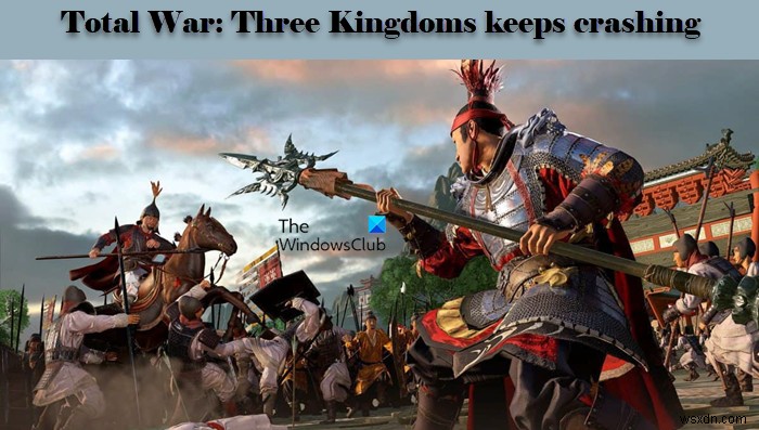 Total War Three Kingdoms tiếp tục gặp sự cố hoặc giảm thiểu trên PC Windows 