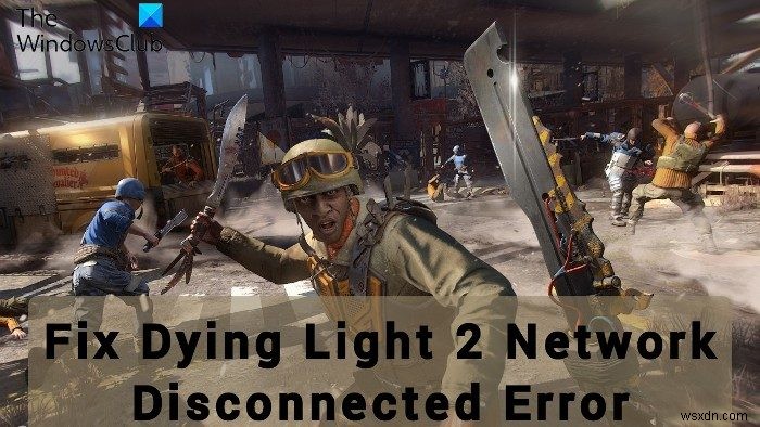 Sửa lỗi Dying Light 2 Network Disconnected trên PC 