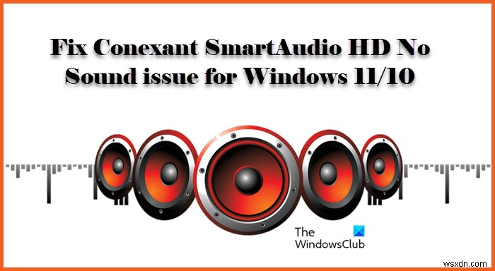 Khắc phục sự cố Conexant SmartAudio HD No Sound cho Windows 11/10 