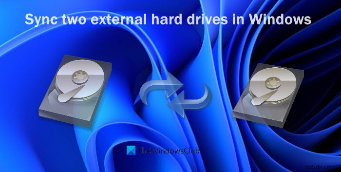 Cách đồng bộ hóa hai ổ cứng bên ngoài trong Windows 11/10 