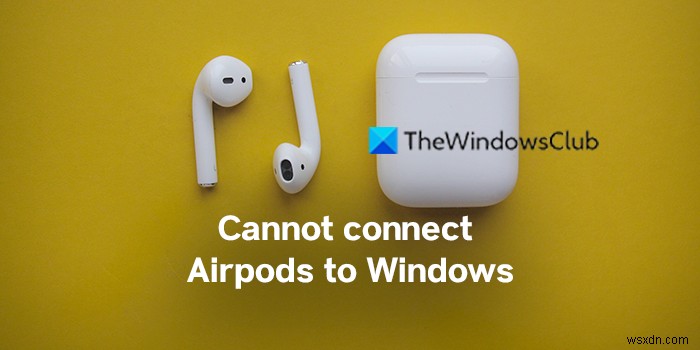 Khắc phục Không thể kết nối Airpods với Windows PC 