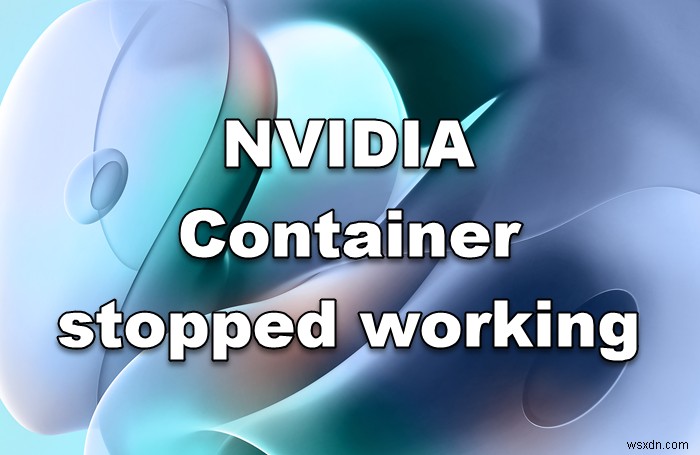 NVIDIA Container ngừng hoạt động trên máy tính Windows 