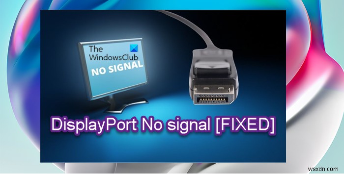 Khắc phục sự cố không có tín hiệu DisplayPort trên Windows 11/10 