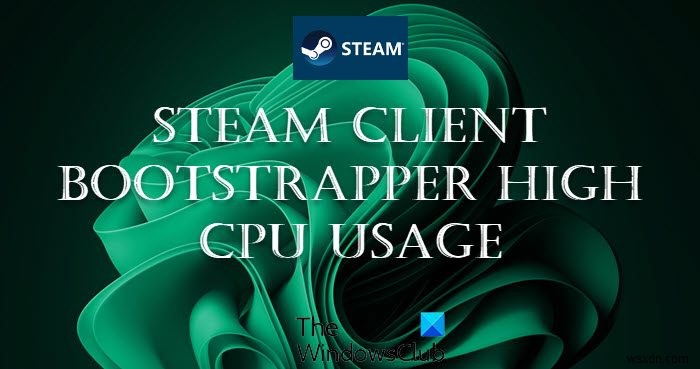 Sửa lỗi sử dụng CPU cao của Steam Client Bootstrapper trên Windows 11/10 