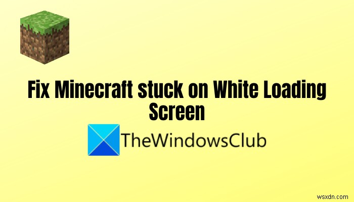 Sửa lỗi Minecraft bị kẹt trên màn hình tải màu trắng 