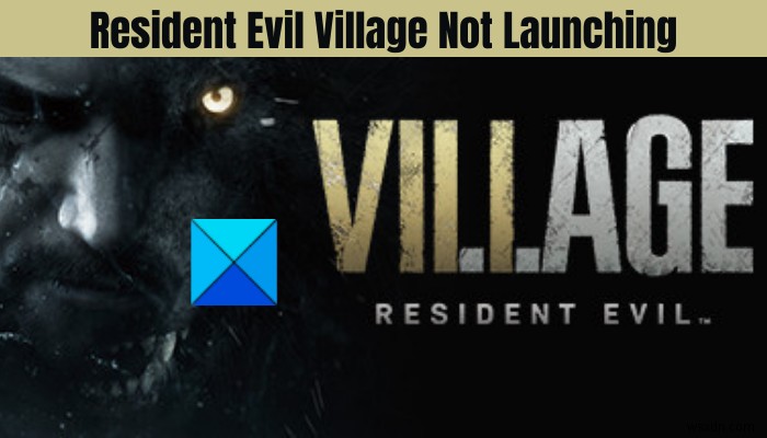 Sửa lỗi Resident Evil Village không ra mắt trên PC Windows 
