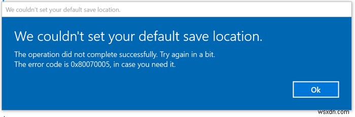 Chúng tôi không thể đặt vị trí lưu mặc định của bạn, Lỗi 0x80070005 trong Windows 11/10 